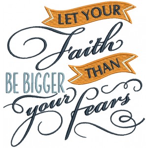 Let Your Faith Be BIgger Than Your Fears Religious Filled Machine Embroidery Design Digitized Pattern