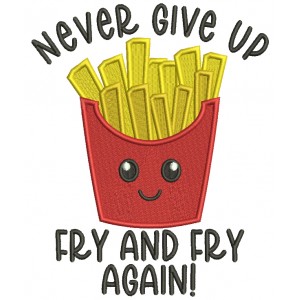 Never Give Up Fry And Fry Again French Fries Food Filled Machine Embroidery Design Digitized Pattern