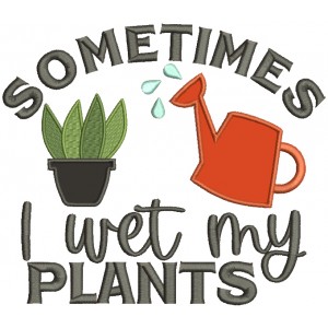Sometimes I Wet My Plants Applique Machine Embroidery Design Digitized Pattern