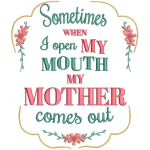 Sometimes When I Open My MOuth My Morher Comes Out Filled Machine Embroidery Design Digitized Pattern