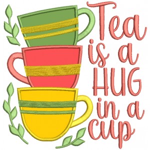 Tea Is a Hug In a Cup Applique Machine Embroidery Design Digitized Pattern