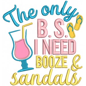 The Only B.S. I Need Booze And Sandals Applique Machine Embroidery Design Digitized Pattern