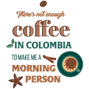 There Is Not Enough Coffee In Colombia To Make Me a Morning Person Always Machine Embroidery Design Digitized Patterny 