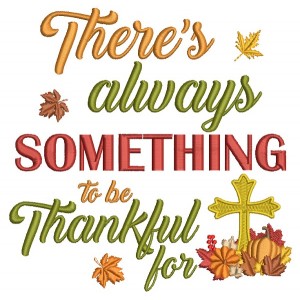 There is Always Something To Be Thankful For Cross Religious Thanksgiving Filled Machine Embroidery Design Digitized Pattern