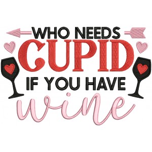 Who Needs Cupid If You Have Wine Valentine's Day Filled Machine Embroidery Design Digitized Pattern