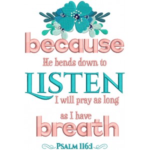 Because He Bends Down To Listen I Will Pray As Long As I Have Breath Psalm 116-1 Bible Verse Religious Filled Machine Embroidery Design Digitized Pattern
