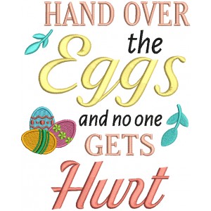 Hand Over The Eggs And No One Gets Hurt Easter Filled Machine Embroidery Design Digitized