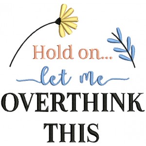 Hold On Let Me Overthink This Filled Machine Embroidery Design Digitized Pattern