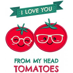 I Love You From My Head Tomatoes Applique Machine Embroidery Design Digitized Pattern