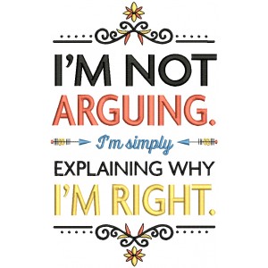 I'm Not Arguing I'm Simply Explaining Why I'm Right Filled Machine Embroidery Design Digitized Pattern