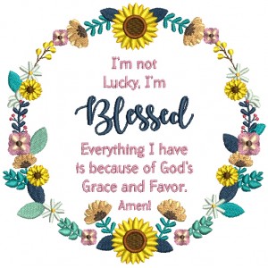 I'm Not Lucky I'm Blessed Everything I Have Becuase Of God's Grace And Favor Amen Religious Filled Machine Embroidery Design Digitized Pattern