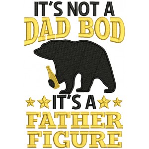 It's Not a Dad Bod It's a Father Figure Bear Filled Machine Embroidery Design Digitized Pattern
