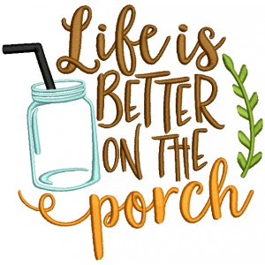 Life Is Better On The Porch Filled Machine Embroidery Design Digitized