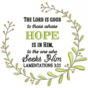 The Lord Is Good To Those Whose Hope Is In Him To The One Who Seeks Him Lamentations 3-25 Bible Verse Religious Filled Machine Embroidery Design Digitized Pattern
