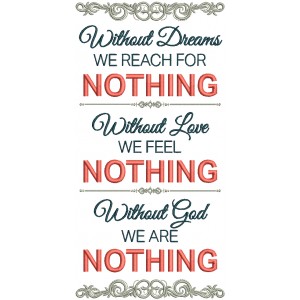 Without Dreams We Reach For Nothing Without Love We Feel Nothing Without God We Are Nothing Religious Filled Machine Embroidery Design Digitized Pattern