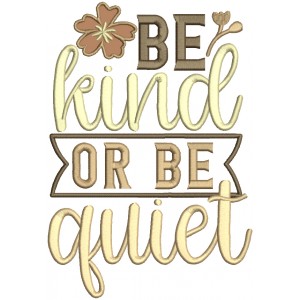Be Kind Or Be Quiet Flowers Applique Machine Embroidery Design Digitized Pattern