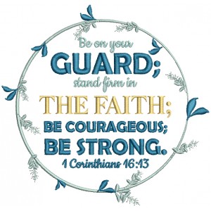 Be On Your Guard Stand Firm In The Faith Be Courageous Be Strong 1 Corinthians 16-13 Bible Verse Religious Filled Machine Embroidery Design Digitized Pattern