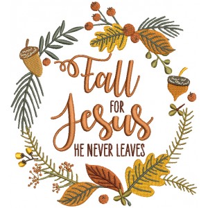 Fall For Jesus He Never Leaves Filled Machine Embroidery Design Digitized Pattern