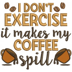 I Don't Exercise It Makes My Coffee Spill Applique Machine Embroidery Design Digitized Pattern