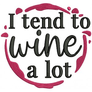 I Tend To Wine A Lot Filled Machine Embroidery Design Digitized Pattern