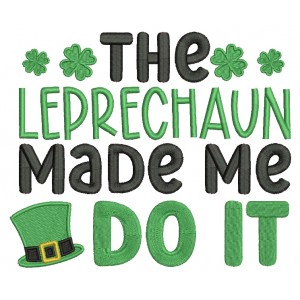 The Leprechaun Made Me Do It St.Patrick's Day Filled Machine Embroidery Design Digitized Pattern