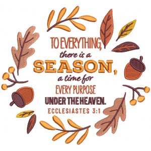 To Everything There Is a Season A Time For Every Purpose Under The Heaven Ecclesiastes Bible Verse Religious Filled Machine Embroidery Design Digitized Pattern