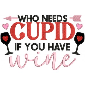 Who Needs Cupid If You Have Wine Valentine's Day Applique Machine Embroidery Design Digitized Pattern