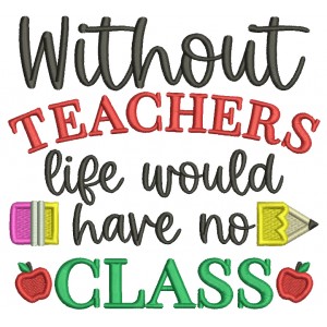 Without Teachers Life Would Have No Class School Filled Machine Embroidery Design Digitized Pattern