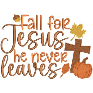 Fall For Jesus He Never Leaves Cross And Pumpkin Fall Filled Machine Embroidery Design Digitized Pattern