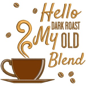 Hello Dark Roast My Old Blend Applique Machine Embroidery Design Digitized Pattern