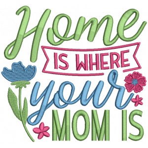 Home Is Where Your Mom Is Filled Machine Embroidery Design Digitized Pattern
