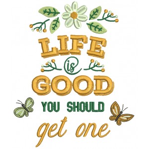 Life Is Good You Should Get One Flowers And Butterflies Filled Machine Embroidery Design Digitized Pattern