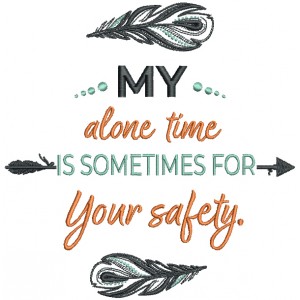 My Alone Time Is Sometimes For Your Safety Filled Machine Embroidery Design Digitized Pattern