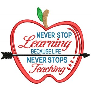 Never Stop Learning Because Life Never Stops Teaching Apple School Filled Machine Embroidery Digitized Design Pattern