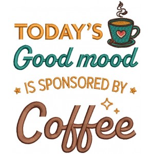 Today's Good Mood Is Sponsored By Coffee Filled Machine Embroidery Design Digitized Pattern