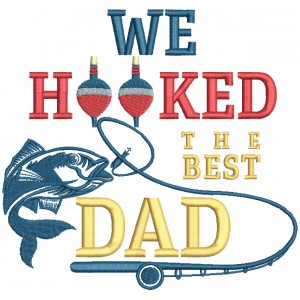 We Hooked The Best Dad Fishing Filled Machine Embroidery Digitized Design Pattern