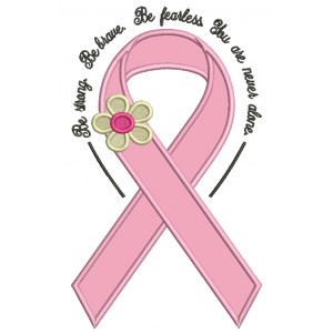 Be Strong Be Brave Be Fearless You Are Never Alone Breast Awareness Ribbon Applique Machine Embroidery Design Digitized Pattern