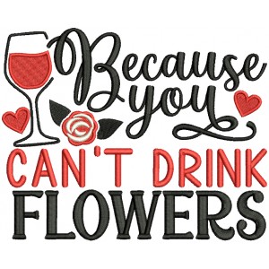 Because You Can't Drink Flowers Valentine's Day Filled Machine Embroidery Design Digitized Pattern