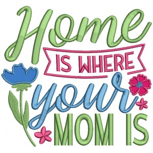 Home Is Where Your Mom Is Applique Machine Embroidery Design Digitized Pattern