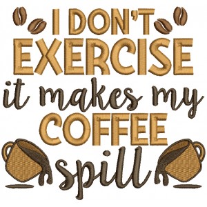 I Don't Exercise It Makes My Coffee Spill Filled Machine Embroidery Design Digitized Pattern