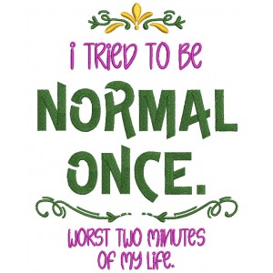 I Tried To Be Normal Once Worst Two Minutes Of My Life Filled Machine Embroidery Design Digitized Pattern