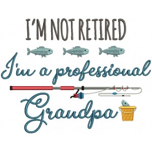 I'm Not Retired I'm a Professional Grandpa Fishing Rod Filled Machine Embroidery Design Digitized Pattern