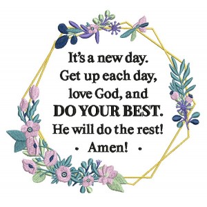 It's a New Day Get Up Each Day Love God And Do Your Best He Will Do The Rest Amen Religious Filled Machine Embroidery Design Digitized Pattern