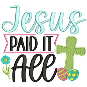 Jesus Paid It All Cross And Easter Eggs Religious Filled Machine Embroidery Design Digitized Pattern 