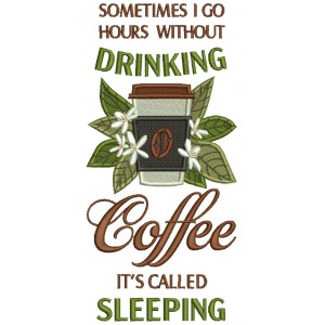 Sometimes I Go Hours Without Drinking Coffee It's Called Sleeping Filled Machine Embroidery Design Digitized Pattern