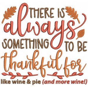 There Is Always Something To Be Thankful For Like Wine And Pie And More Wine Thanksgiving Filled Machine Embroidery Design Digitized Pattern