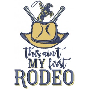 This Ain't My First Rodeo Cowboy Applique Machine Embroidery Design Digitized Pattern