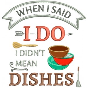 When I Said I Do I Didn't Mean Dishes Applique Machine Embroidery Design Digitized Pattern