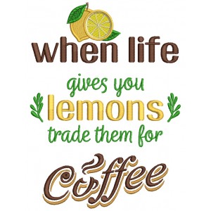 When Life Gives You lemons Trade Them For Coffee Filled Machine Embroidery Design Digitized Pattern
