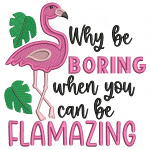 Why Be Boring When You Can Be Flamazing Flamingo Filled Machine Embroidery Design Digitized Pattern